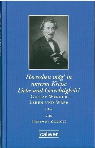 "Herrschen mög' in unserm Kreise Liebe und Gerechtigkeit!": Gustav Werner - Leben und Werk Edition der Calwer Verlag Stiftung